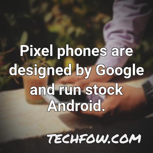 pixel phones are designed by google and run stock android