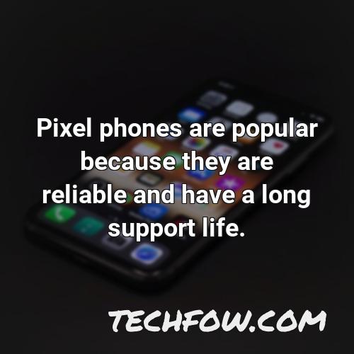 pixel phones are popular because they are reliable and have a long support life