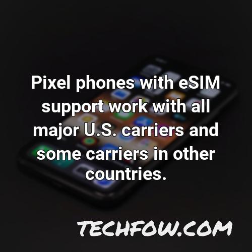pixel phones with esim support work with all major u s carriers and some carriers in other countries