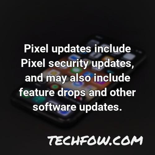 pixel updates include pixel security updates and may also include feature drops and other software updates 5