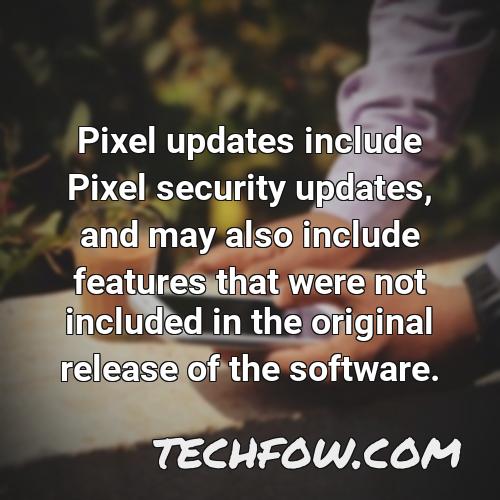 pixel updates include pixel security updates and may also include features that were not included in the original release of the software