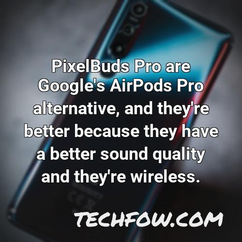 pixelbuds pro are google s airpods pro alternative and they re better because they have a better sound quality and they re wireless