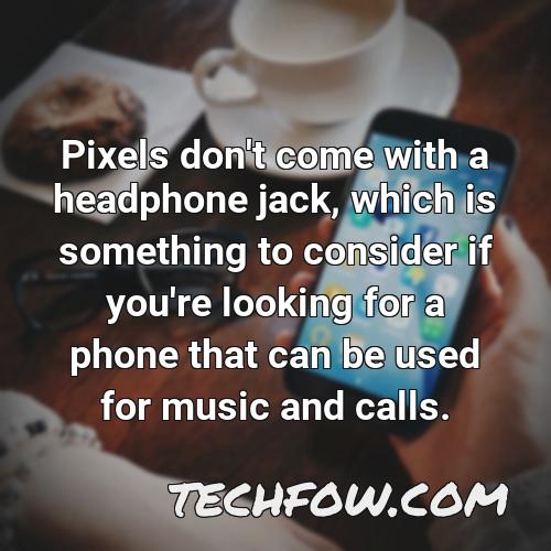 pixels don t come with a headphone jack which is something to consider if you re looking for a phone that can be used for music and calls