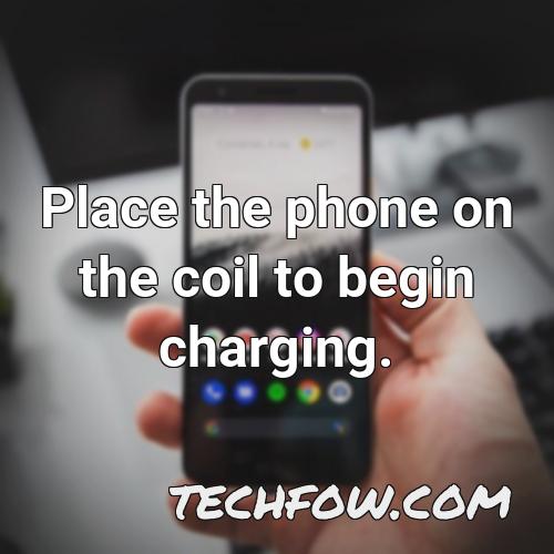 place the phone on the coil to begin charging