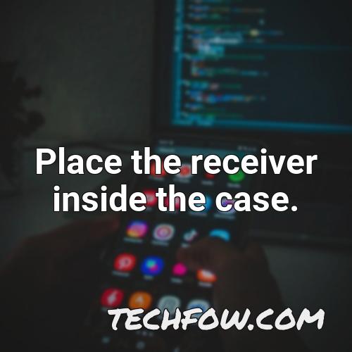 place the receiver inside the case