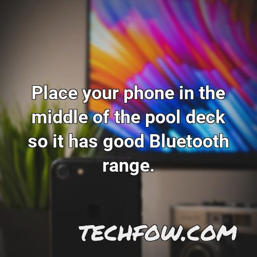 place your phone in the middle of the pool deck so it has good bluetooth range