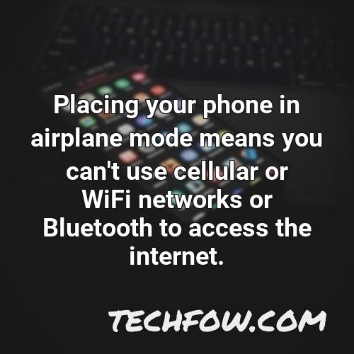 placing your phone in airplane mode means you can t use cellular or wifi networks or bluetooth to access the internet