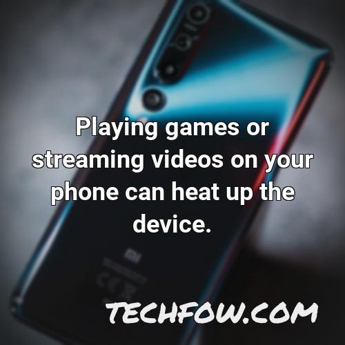 playing games or streaming videos on your phone can heat up the device