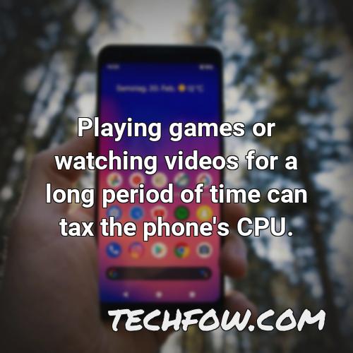 playing games or watching videos for a long period of time can tax the phone s cpu
