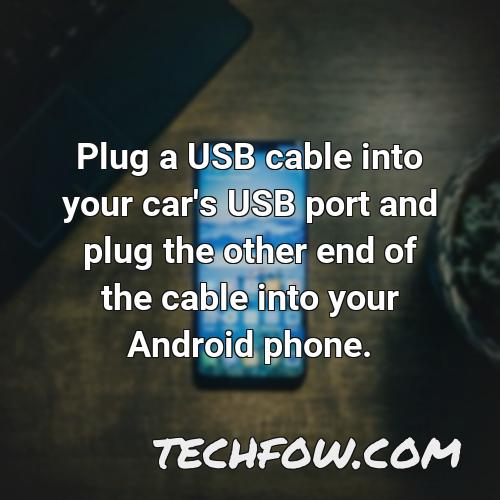 plug a usb cable into your car s usb port and plug the other end of the cable into your android phone