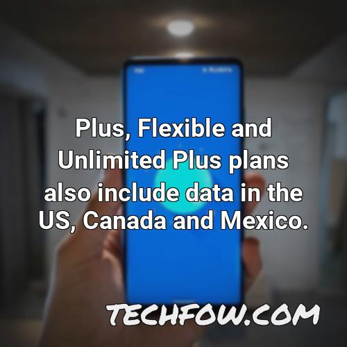 plus flexible and unlimited plus plans also include data in the us canada and