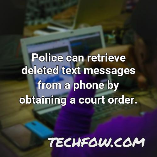 police can retrieve deleted text messages from a phone by obtaining a court order