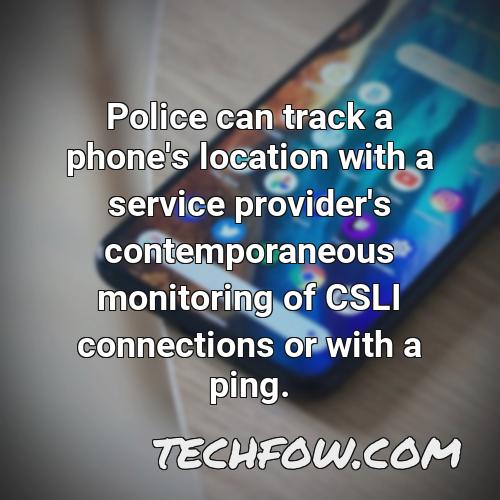 police can track a phone s location with a service provider s contemporaneous monitoring of csli connections or with a ping