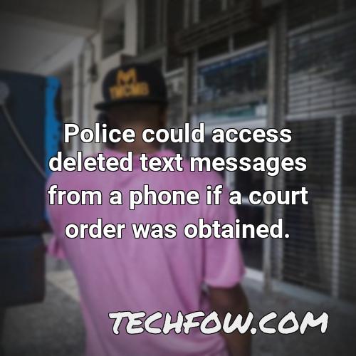 police could access deleted text messages from a phone if a court order was obtained