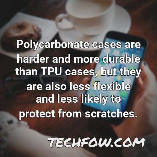 polycarbonate cases are harder and more durable than tpu cases but they are also less flexible and less likely to protect from scratches