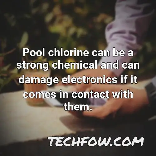 pool chlorine can be a strong chemical and can damage electronics if it comes in contact with them