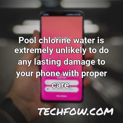 pool chlorine water is extremely unlikely to do any lasting damage to your phone with proper care 1