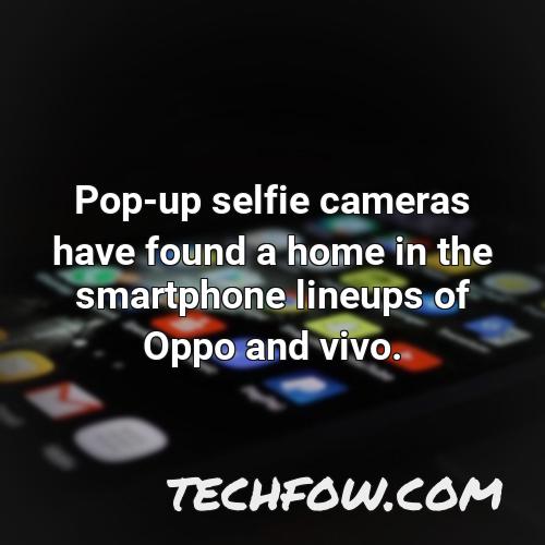pop up selfie cameras have found a home in the smartphone lineups of oppo and vivo