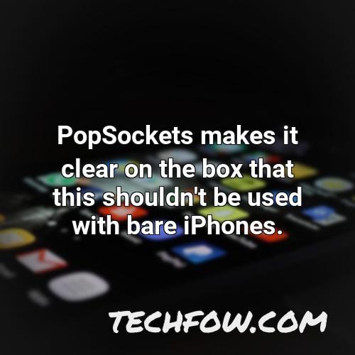 popsockets makes it clear on the box that this shouldn t be used with bare iphones