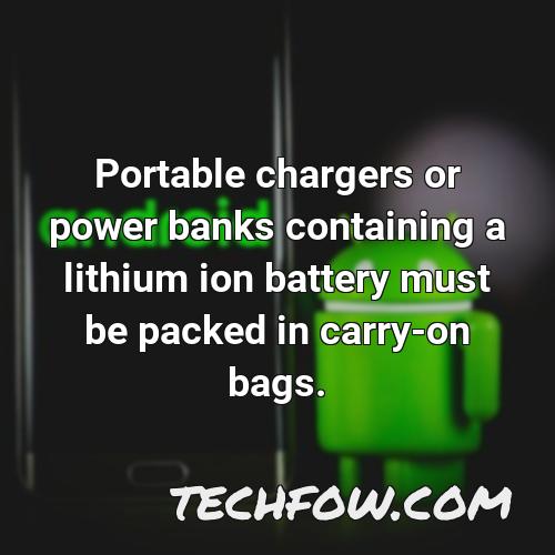 portable chargers or power banks containing a lithium ion battery must be packed in carry on bags