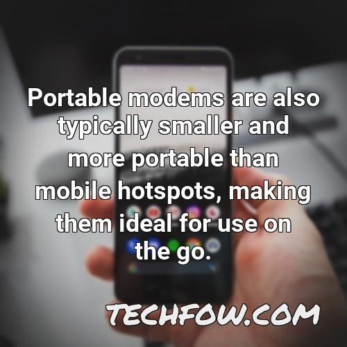 portable modems are also typically smaller and more portable than mobile hotspots making them ideal for use on the go