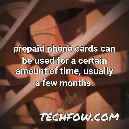 prepaid phone cards can be used for a certain amount of time usually a few months
