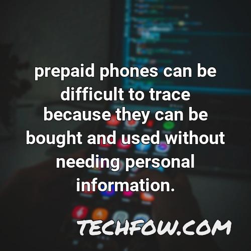 prepaid phones can be difficult to trace because they can be bought and used without needing personal information