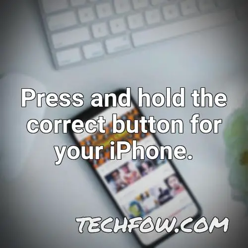 press and hold the correct button for your iphone
