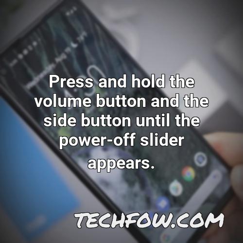 press and hold the volume button and the side button until the power off slider appears