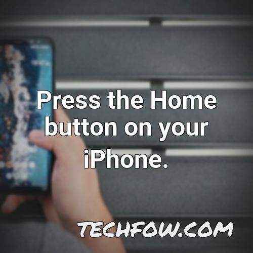 press the home button on your iphone