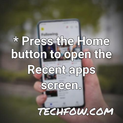 press the home button to open the recent apps screen