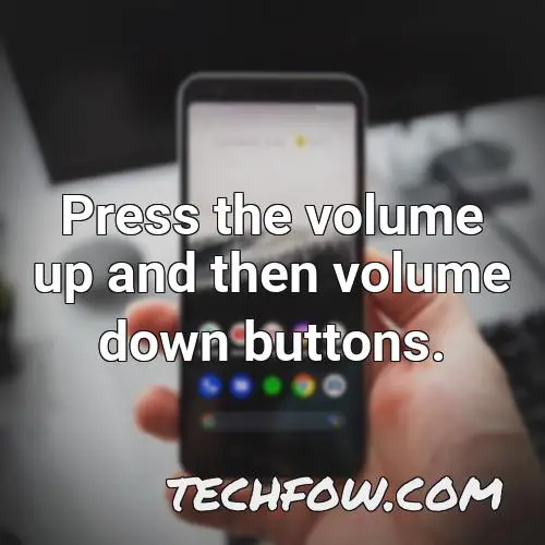 press the volume up and then volume down buttons