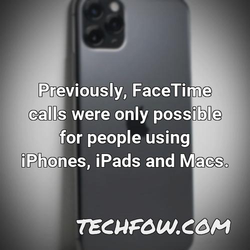 previously facetime calls were only possible for people using iphones ipads and macs