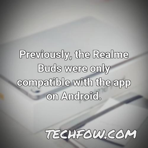 previously the realme buds were only compatible with the app on android