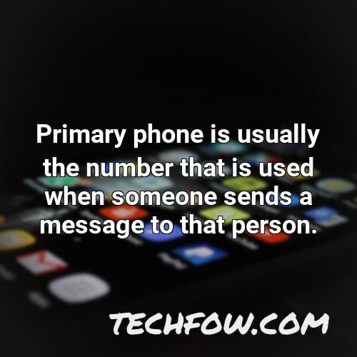 primary phone is usually the number that is used when someone sends a message to that person
