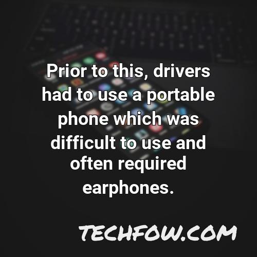 prior to this drivers had to use a portable phone which was difficult to use and often required earphones