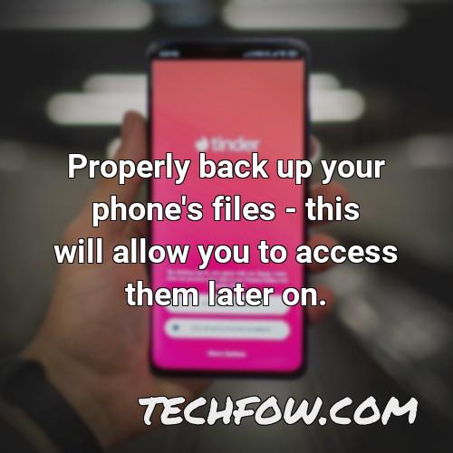 properly back up your phone s files this will allow you to access them later on