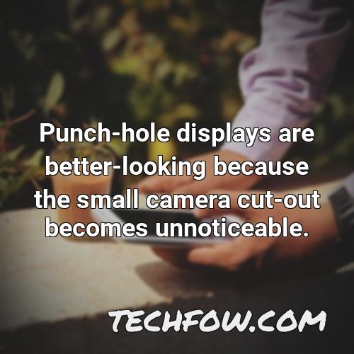 punch hole displays are better looking because the small camera cut out becomes unnoticeable