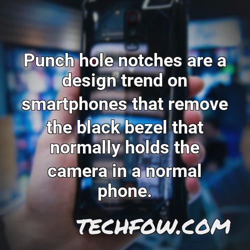 punch hole notches are a design trend on smartphones that remove the black bezel that normally holds the camera in a normal phone