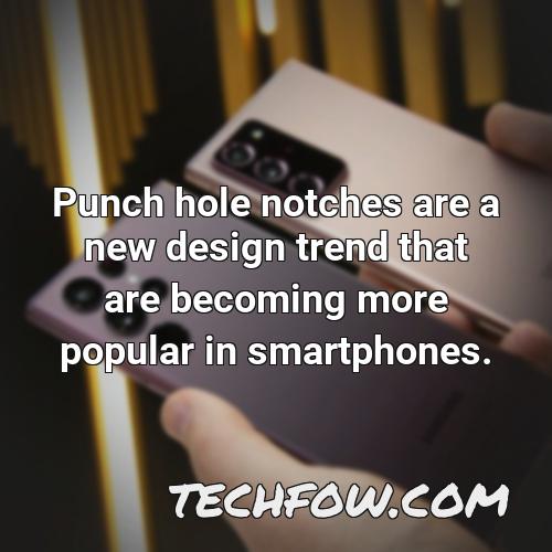 punch hole notches are a new design trend that are becoming more popular in smartphones