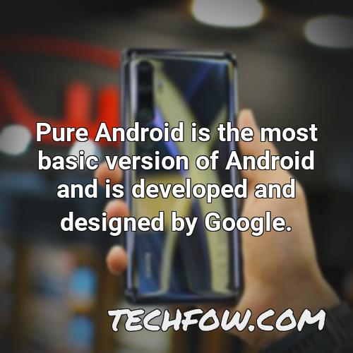 pure android is the most basic version of android and is developed and designed by google