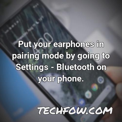 put your earphones in pairing mode by going to settings bluetooth on your phone