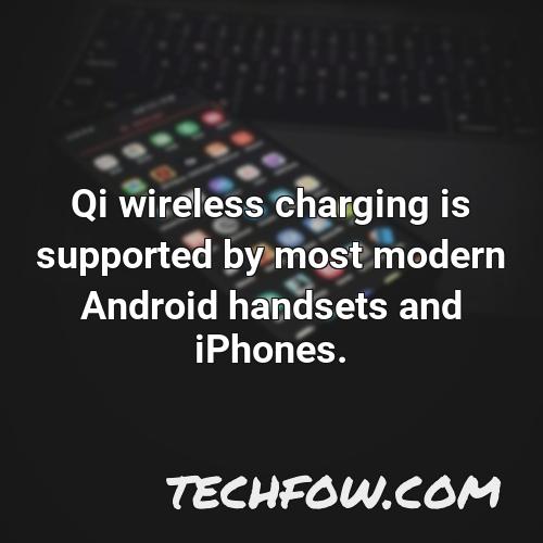 qi wireless charging is supported by most modern android handsets and iphones