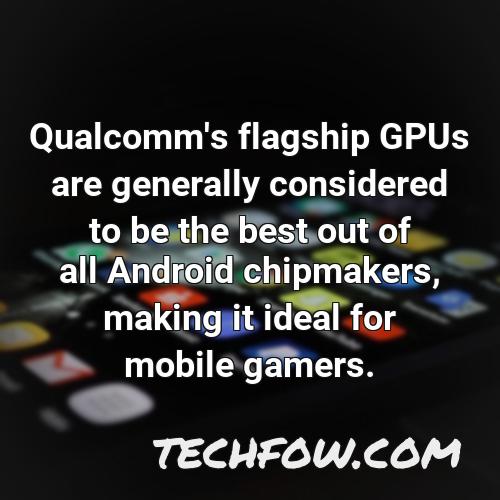 qualcomm s flagship gpus are generally considered to be the best out of all android chipmakers making it ideal for mobile gamers 1