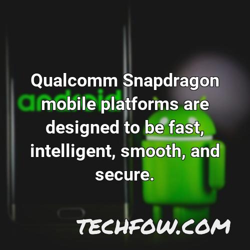 qualcomm snapdragon mobile platforms are designed to be fast intelligent smooth and secure