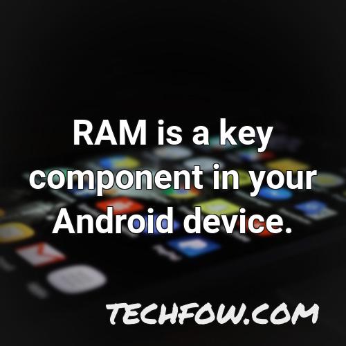 ram is a key component in your android device