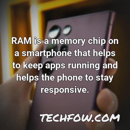 ram is a memory chip on a smartphone that helps to keep apps running and helps the phone to stay responsive