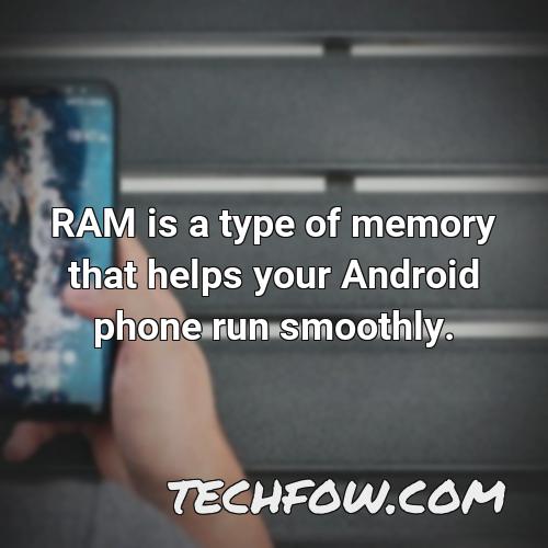 ram is a type of memory that helps your android phone run smoothly
