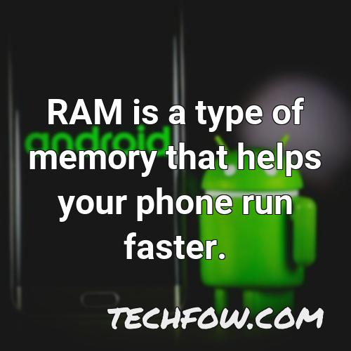 ram is a type of memory that helps your phone run faster 1