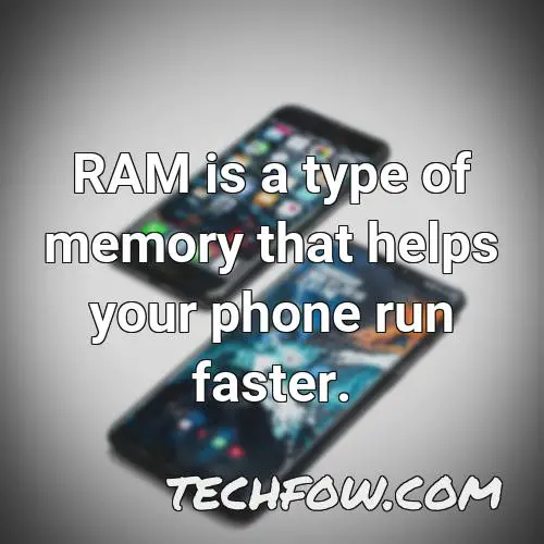 ram is a type of memory that helps your phone run faster